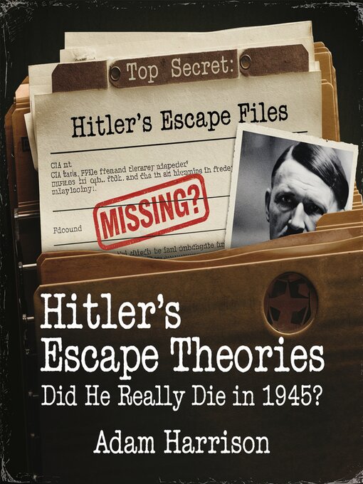 Title details for Hitler's Escape Theories – Did He Really Die in 1945? by Adam Harrison - Wait list